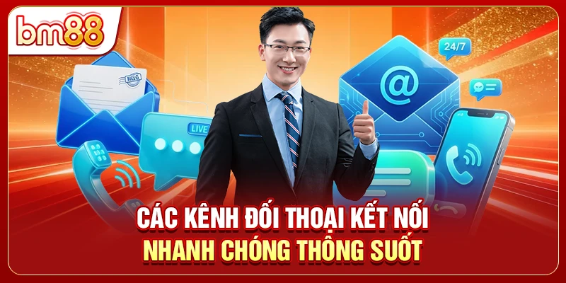 Các kênh đối thoại kết nối nhanh chóng thông suốt