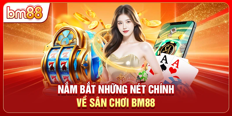 Nắm bắt những nét chính về sân chơi BM88