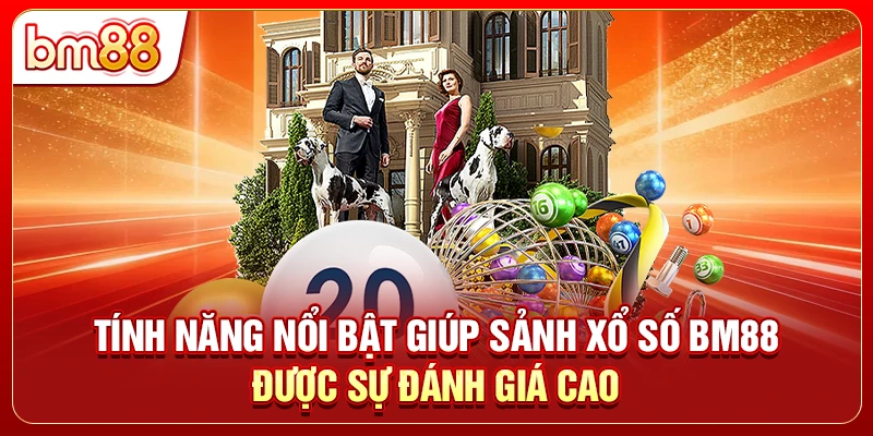 Tính năng nổi bật giúp sảnh xổ số BM88 được sự đánh giá cao