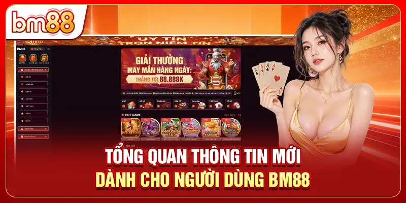 Tổng quan thông tin mới dành cho người dùng BM88